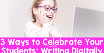 3 Ways to Celebrate Your Students’ Writing Digitally