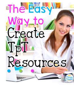 The Easy Way To Create TpT Resources: Tips For Teacher Authors