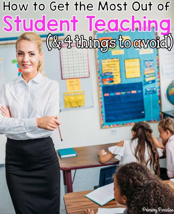 How to Get the Most Out of Student Teaching (And 4 Things to Avoid)